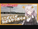 【GeoGuessr】ここがどこか分かるやつおりゅ？【VOICEROID実況】