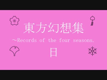 【第12回東方ニコ童祭】東方幻想集 ～Records of the four seasons.　日