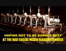 HOPING NOT TO BE BANNED NEXT AT THE NAZI SOCIAL MEDIA SLAUGHTERHOUSE