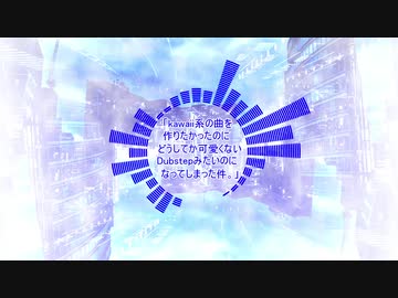 「kawaii系の曲を作りたかったのにどうしてか可愛くないDubstepみたいのになってしまった件。」