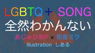 LGBTQ＋Ally啓発曲『全然わかんない』あじゅひめP（歌：初音ミク）