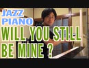 【ただジャズが好きなだけシリーズ】Will You Still be Mine