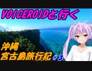 VOICEROIDと行く「沖縄宮古島」旅行記#3