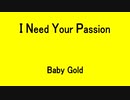 I Need Your Passion - Baby Gold