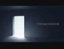 【オリジナル曲】I’VE HAD ENOUGH