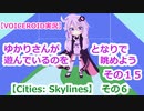ゆかりさんが遊んでいるのを、となりで眺めよう　その１５【Cities: Skylines】その６【VOICEROID実況】