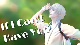 【MMD刀剣乱舞】If I Can't Have You【鶴丸国永】