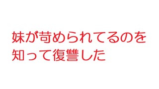 【2ch】妹が苛められてるのを知って復讐した