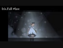 何もわからず 「 Iris.Fall 」#last