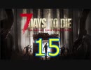 【15】 7日毎の死の祭典！一人のんびり余生を送る 7days to die 実況！