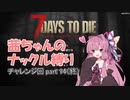 【7 Days to Die a19】茜ちゃんのナックル縛り part 14（終）