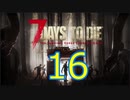 【16】 7日毎の死の祭典！一人のんびり余生を送る 7days to die 実況！