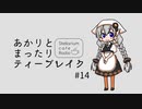 あかりとまったりティーブレイク #14【VOICEROIDラジオ】