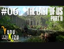 【TLoU2】ゆづきずと“The Last of Us Part II”の旅路 #06【VOICEROID実況】