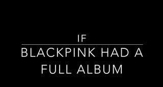 What if BLACKPINK had a full Album...BLACKPINKのフルアルバムってこんな感じ？