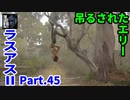 THE LAST OF US PARTⅡ 実況プレイ #45 吊るされたエリー