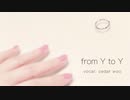 from  Y to Y/ うたってみました【cedar woo】