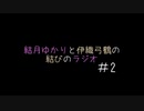 【VOICEROID】結月ゆかりと伊織弓鶴の結びのラジオ #2【ラジオ】