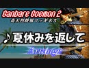 【がんばれゴエモン2】夏休みを返して 2020【好き放題アレンジ】