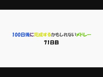 【71日目】100日後に完成するかもしれないメドレー【ネタ】