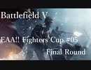 [BFV]EAA!!FIGHTERS CUP #05 Final Round[PC版]
