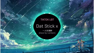 Dat Stick X 一人饮酒醉 (Cover By Lambert)