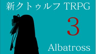 【新クトゥルフ神話TRPG】アルバトロス　第3話