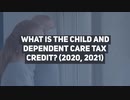 What is the Child and Dependent Care Tax Credit (2020, 2021)
