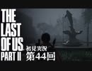 【初見実況】ラストオブアス２ 第44回【The Last Of Us PartⅡ】