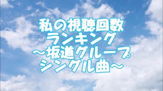 私の視聴回数ランキング～坂道グループ シングル曲～