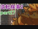 【初見実況】逆転するのだ＾＾part27【逆転検事2】