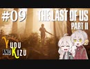 【TLoU2】ゆづきずと“The Last of Us Part II”の旅路 #09【VOICEROID実況】