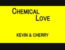 CHEMICAL LOVE - KEVIN & CHERRY
