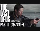 【初見実況】ラストオブアス２ 第53回【The Last Of Us PartⅡ】