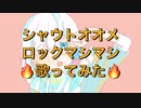 【知りたい】シャウトオオメロックマシマシで歌ってみた【せいや】