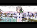 【歌ってみた】ただ君に晴れ／ヨルシカ　@　雛見沢くるみ【オリジナルＭＶ】