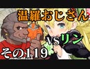 温羅おじさんが無編集で上げるＷＬＷ　その119　VSリン