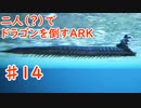 二人でドラゴンを倒すARK part 14 【ARK:Survival Evolved】
