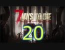 【20】 7日毎の死の祭典！一人のんびり余生を送る 7days to die 実況！