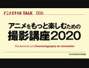 アニメスタイルTALK 006　アニメをもっと楽しむための撮影講座2020