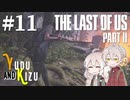 【TLoU2】ゆづきずと“The Last of Us Part II”の旅路 #11【VOICEROID実況】
