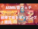 【音フェチ】綿棒で箱をタッピングと雑談【ASMR】