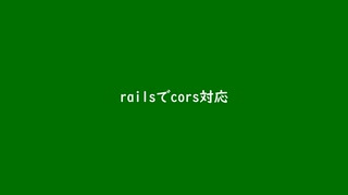 railsでcorsに対応する方法を紹介します