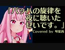 「バッハの旋律を夜に聴いたせいです。」 / サカナクション (琴葉茜カバー)