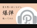 【広音域男性が中音で】爆弾を多情に歌ってみた【夏を思い出しながら】