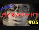 どくTの[ホラゲー][BIOHAZARD7]#05