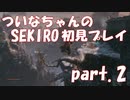 【SEKIRO】ついなちゃんのSEKIRO初見プレイpart.2【VOICEROID実況】