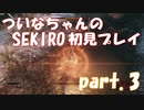 【SEKIRO】ついなちゃんのSEKIRO初見プレイpart.3【VOICEROID実況】