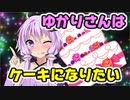【VOICEROID劇場】ゆかりさんはケーキになりたい