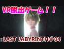 【VR】脱出死にゲー！【Last Labyrinth(ラストラビリンス)】 実況 #04